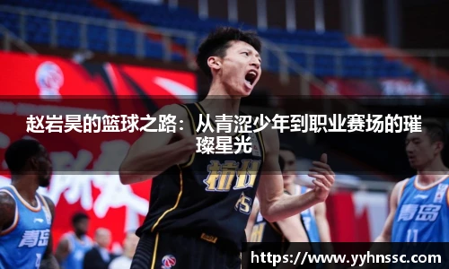 赵岩昊的篮球之路：从青涩少年到职业赛场的璀璨星光